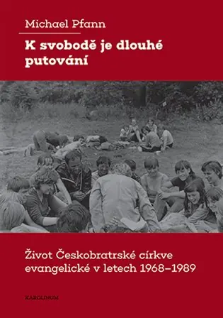 Přímo Od Výrobce K svobodě je dlouhé putování: Život Českobratrské církve evangelické v letech 1968–1989