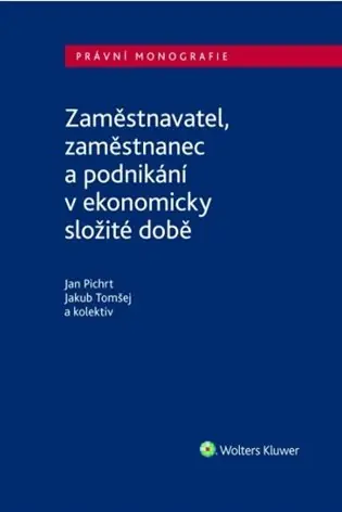 Nová Kolekce Zaměstnavatel, zaměstnanec a zaměstnání v ekonomicky složité době: Právní monografie