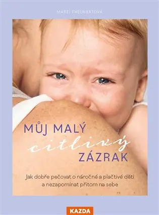 Levný Můj malý citlivý zázrak: Jak dobře pečovat o náročné a plačtivé děti a nezapomínat přitom na sebe