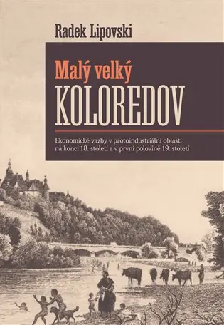 Pouze Dnes Malý velký Koloredov: Ekonomické vazby v protoindustriální oblasti na konci 18. století a v první polovině 19. století